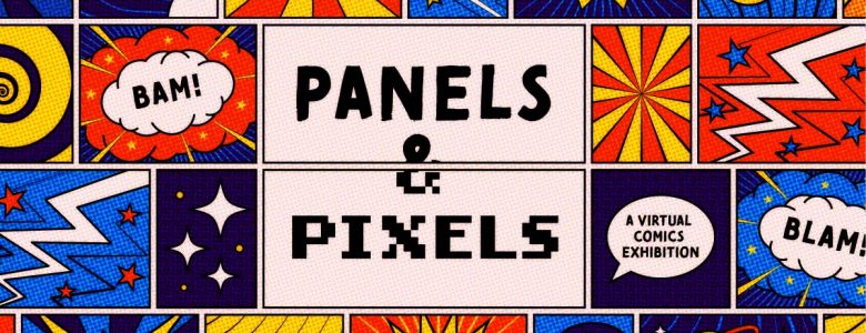 Panels and Pixels: A Virtual Comics Exhibit banner. Shows the title of the event surrounded by panels with abstrack comic art and word baloons that say "Bam", "Pow," and "Boom"