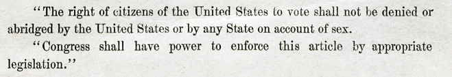 The right of citizens of the United States to vote shall not be denied or abridged by the United States or by any State on account of sex.  Congress shall have power to enforce this article by appropriate legislation.